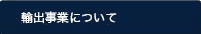 輸出事業について